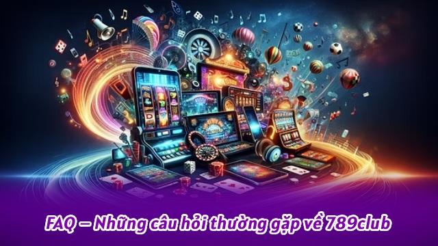 FAQ – Những câu hỏi thường gặp về 789club