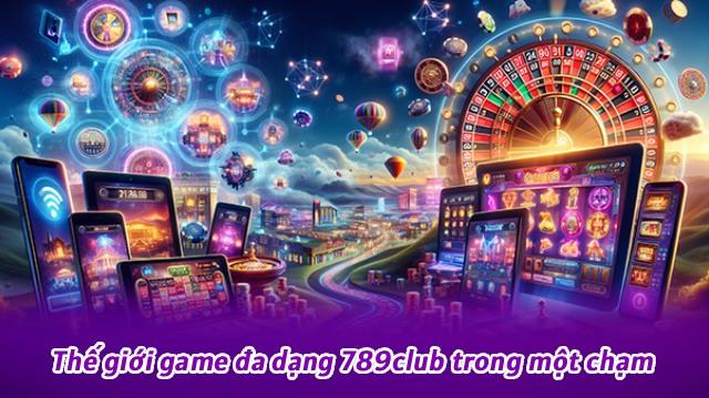 Thế giới game đa dạng 789club trong một chạm