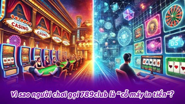 Vì sao người chơi gọi 789club là “cỗ máy in tiền”?